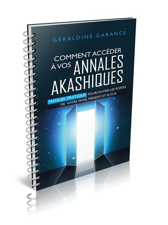 Comment accéder à vos annales akashiques - Manuel pratique pour ouvrir les portes de votre passé, présent et futur