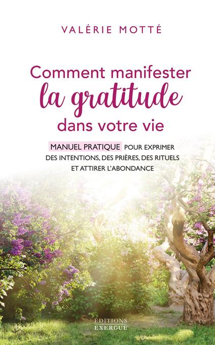 Comment manifester la gratitude dans votre vie - Manuel pratique pour exprimer des intentions, des prières, des rituels et attirer l