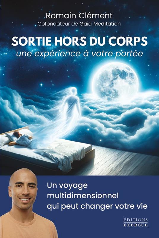 Sortie hors du corps, une expérience à votre portée - Un voyage multidimensionnel qui peut changer votre vie