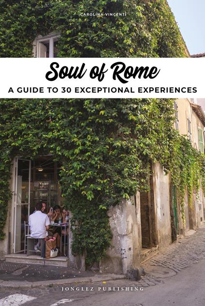 Soul of Rome. A guide to 30 exceptional experiences - Carolina Vincenti - copertina