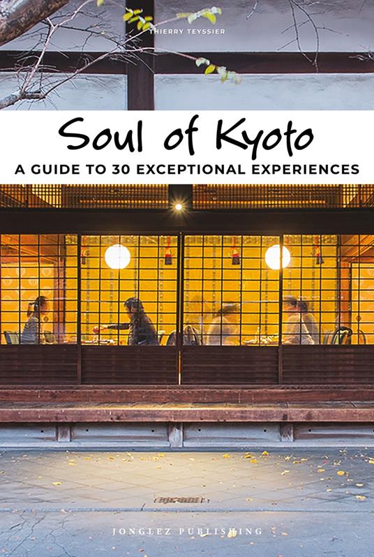 Soul of Kyoto. A guide to 30 exceptional experiences - Thierry Teyssier - copertina