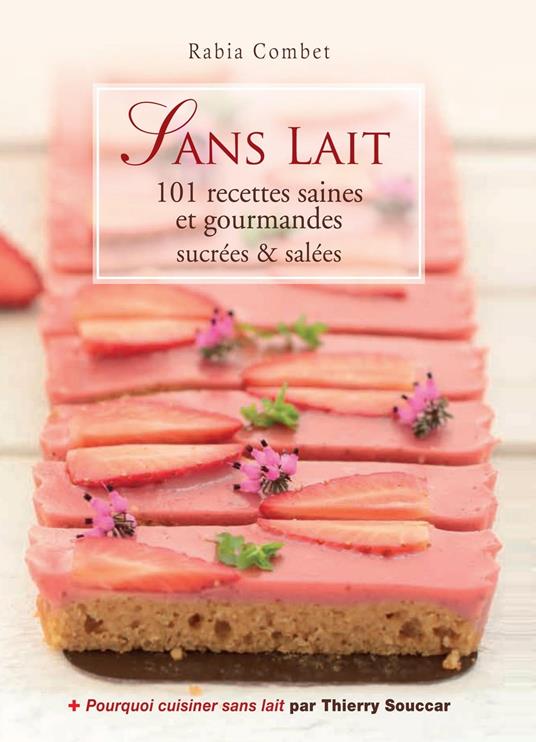 Sans lait - 101 recettes saines et gourmandes sucrées & salées