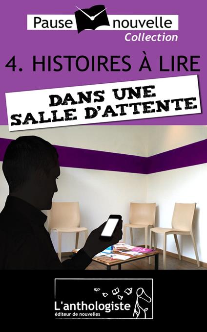 Histoires à lire dans une salle d'attente - 10 nouvelles, 10 auteurs - Pause-nouvelle t4