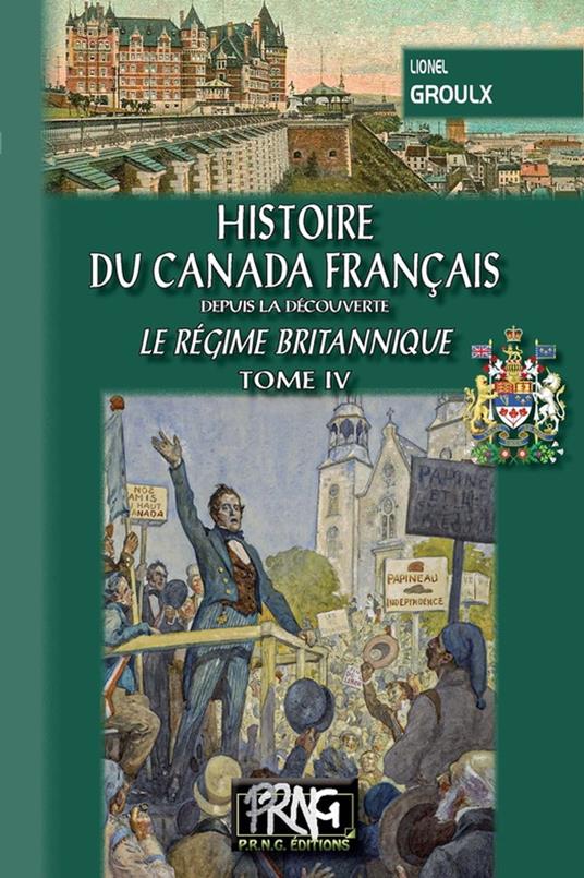 Histoire du Canada français (le régime britannique) • Tome 4