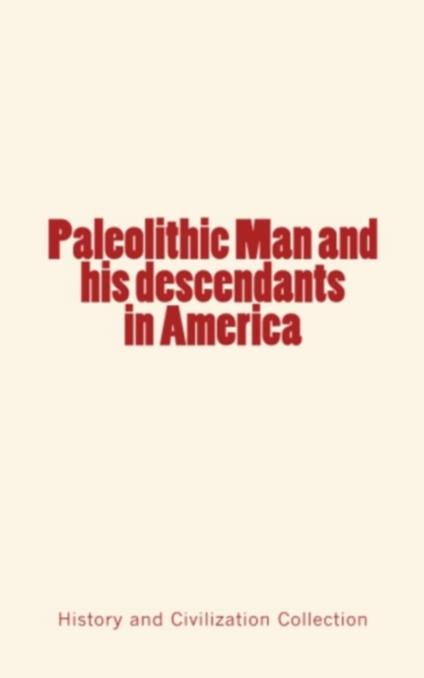 Paleolithic Man and his Descendants in America