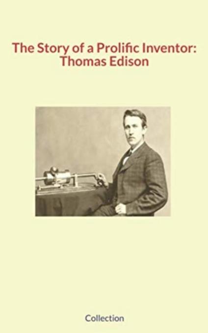 The Story of a Prolific Inventor: Thomas Edison