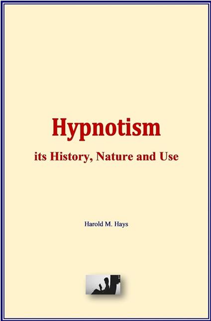 Hypnotism: its History, Nature and Use