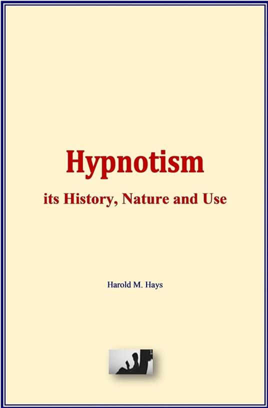 Hypnotism: its History, Nature and Use