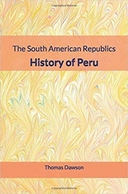 The South American Republics : History of Peru