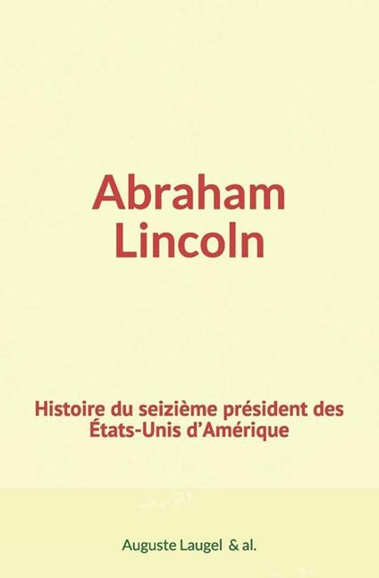 Abraham Lincoln : Histoire du seizième président des Etats-Unis d'Amérique