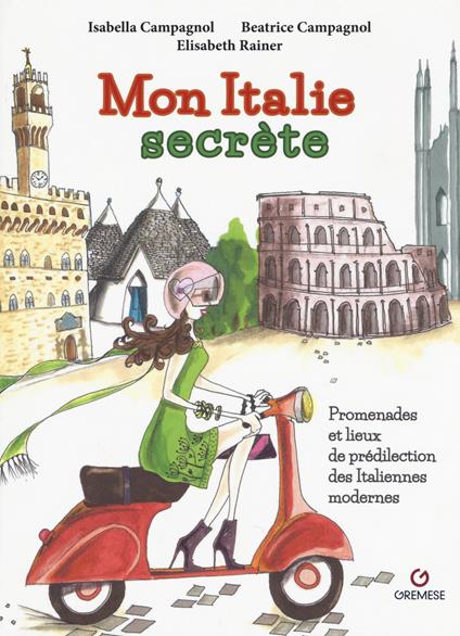 Mon Italie secrète. Promenades et lieux de prédilection des italiennes modernes - Isabella Campagnol,Beatrice Campagnol,Elisabeth Rainer - copertina