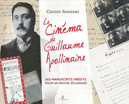 Le cinema de Guillaume Apollinaire. Des manuscrits inédits pour un nuovel éclairage - Carole Aurouet - copertina