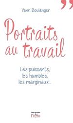 Portraits au travail - Les puissants, les humbles, les marginaux...