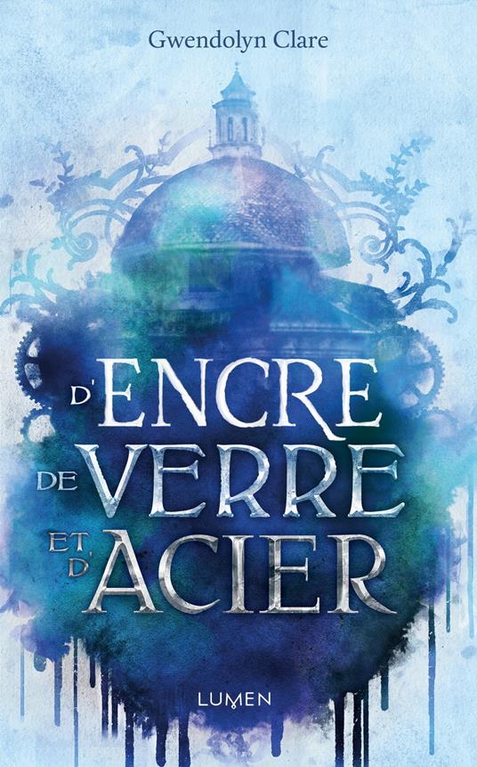 D'encre, de verre et d'acier - Gwendolyn Clare,Mathilde Montier - ebook