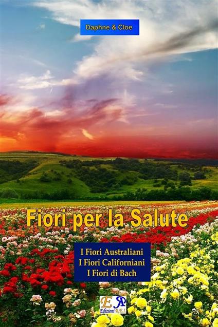 Fiori per la salute. La trilogia: I fiori autstraliani-I fiori californiani-I fiori di Bach - Daphne & Cloe - ebook