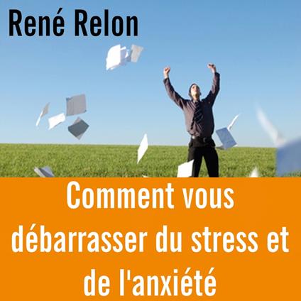 Comment vous débarrasser du stress et de l'anxiété