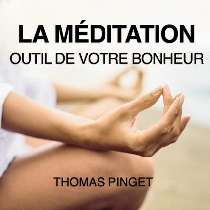 La méditation, outil de votre bonheur