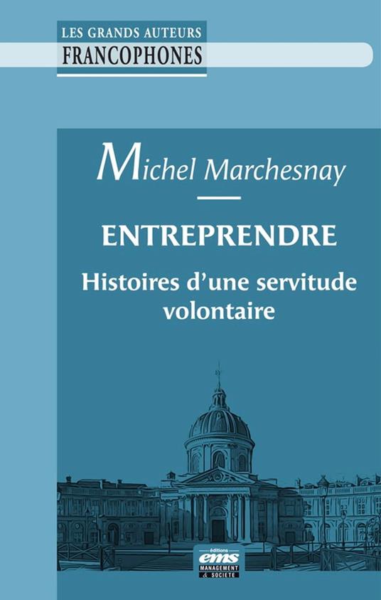 Entreprendre : histoires d'une servitude volontaire