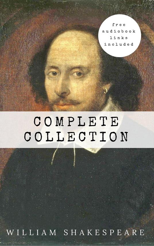 William Shakespeare: The Complete Collection (Hamlet + The Merchant of Venice + A Midsummer Night's Dream + Romeo and ... Lear + Macbeth + Othello and many more!)