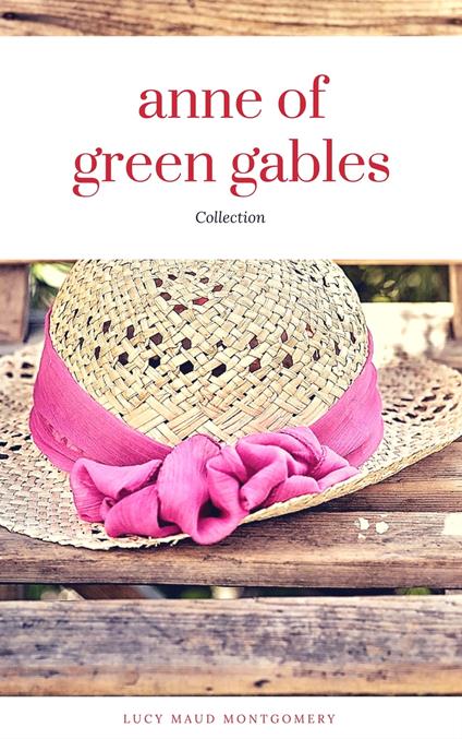 Anne of Green Gables Collection: Anne of Green Gables, Anne of the Island, and More Anne Shirley Books (ReadOn Classics)