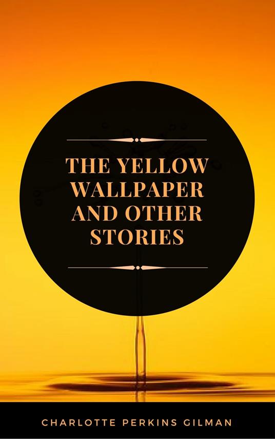 The Yellow Wallpaper: By Charlotte Perkins Gilman - Illustrated