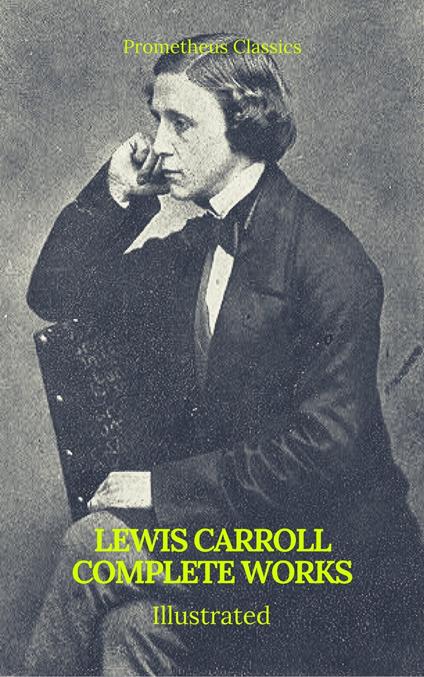 The Complete Works of Lewis Carroll (Best Navigation, Active TOC) (Prometheus Classics) - Lewis Carroll,Prometheus Classics - ebook