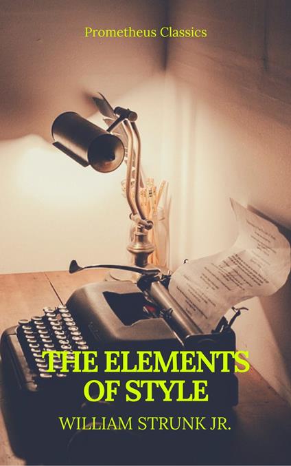 The Elements of Style (Best Navigation, Active TOC) (Prometheus Classics) - Prometheus Classics,jr. William Strunk - ebook