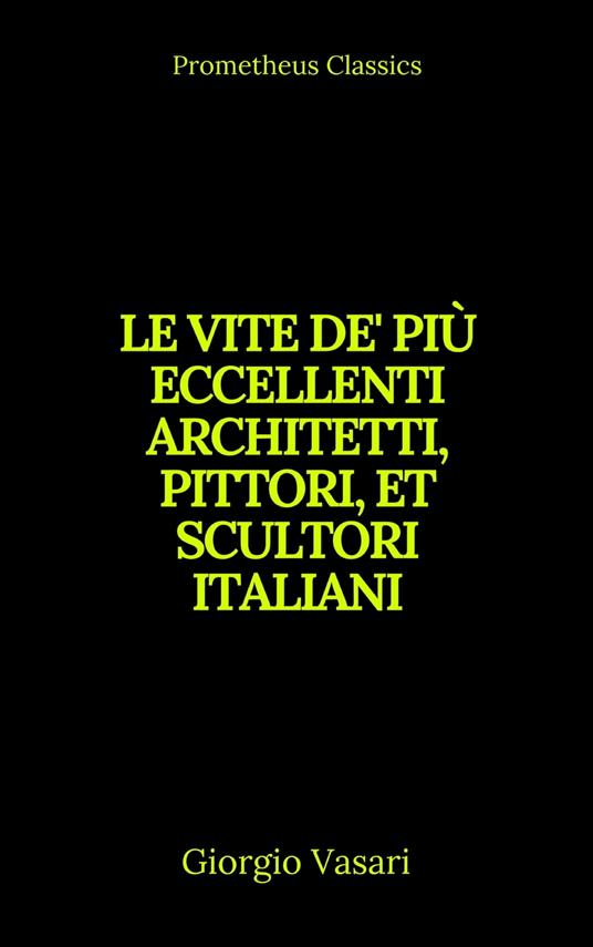 Le vite de' più eccellenti architetti, pittori, et scultori italiani (Indice attivo) - Prometheus Classics,Giorgio Vasari - ebook