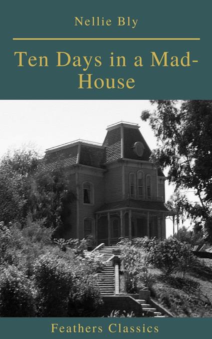 Ten Days in a Mad-House (Best Navigation, Active TOC)(Feathers Classics) - Nellie Bly,Feathers Classics - ebook