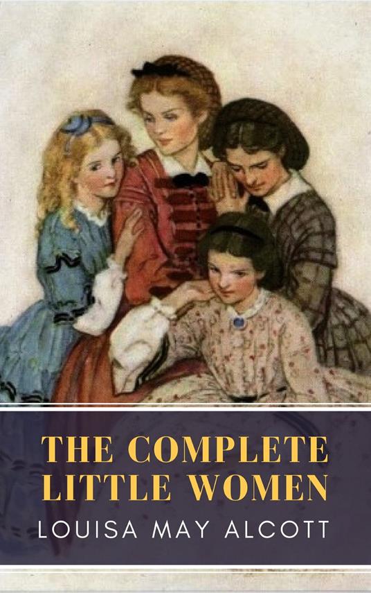 The Complete Little Women: Little Women, Good Wives, Little Men, Jo's Boys