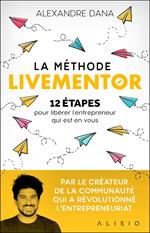 La Méthode LiveMentor - 12 étapes pour libérer l'entrepreneur qui est en vous