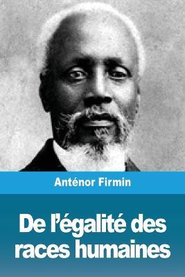 De l'egalite des races humaines: Anthropologie positive - Antenor Firmin - cover