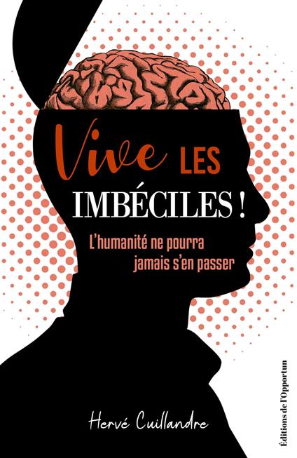 Vive les imbéciles ! L'humanité ne pourra jamais s'en passer