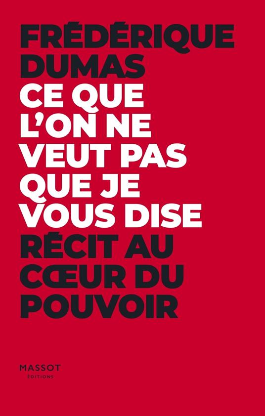 Ce que l'on ne veut pas que je vous dise - Récit au coeur du pouvoir