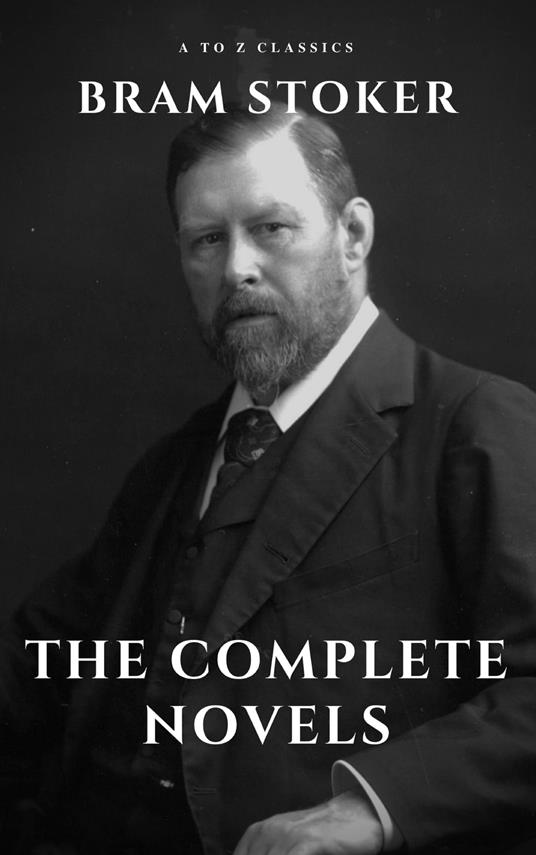 Bram Stoker: The Complete Novels - Bram Stoker,A to z Classics - ebook