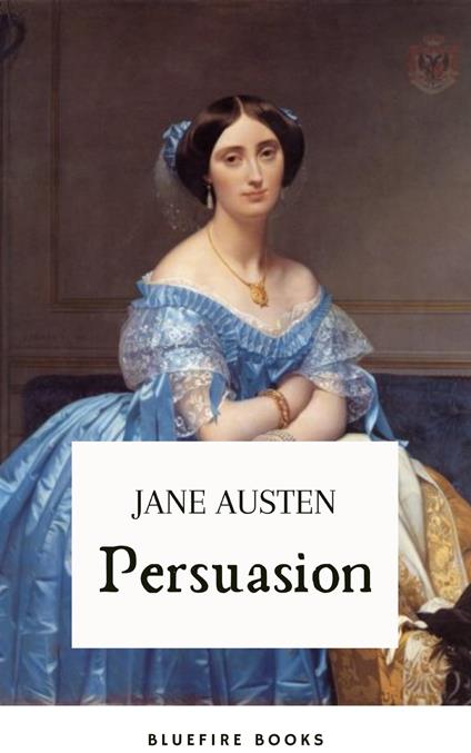 Persuasion: Jane Austen's Classic Tale of Second Chances - The Definitive eBook Edition - Jane Austen,Bluefire Books - ebook