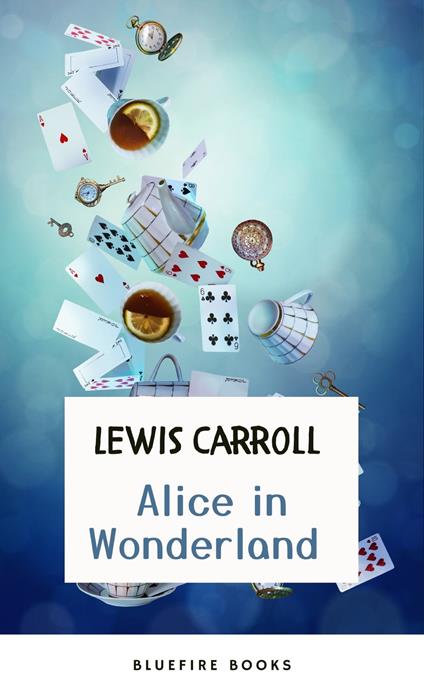 Through the Looking Glass: Alice in Wonderland – The Enchanted Complete Collection (Illustrated) - Bluefire Books,Lewis Carroll - ebook