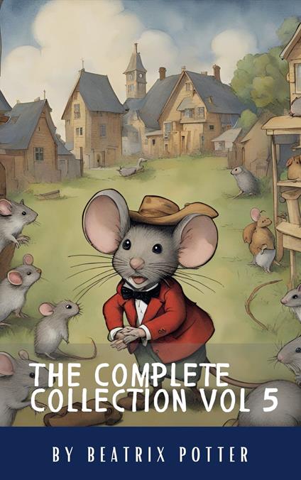 The Complete Beatrix Potter Collection vol 5 : Tales & Original Illustrations - Classics HQ,Beatrix Potter - ebook