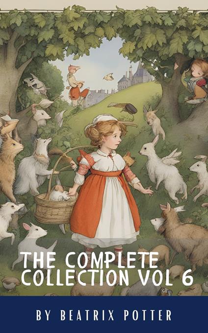 The Complete Beatrix Potter Collection vol 6 : Tales & Original Illustrations - Classics HQ,Beatrix Potter - ebook