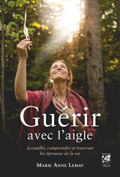 Guérir avec l'aigle - Accueillir, comprendre et traverser les épreuves de la vie