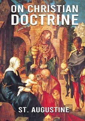 On Christian Doctrine: De doctrina Christiana (English: On Christian Doctrine or On Christian Teaching) is a theological text written by Saint Augustine of Hippo. It consists of four books that describe how to interpret and teach the Scriptures. - St Augustine - cover