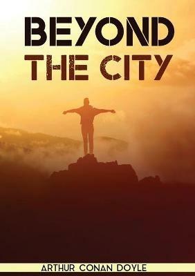 Beyond the City: a novel by the Scottish author Sir Arthur Conan Doyle (1892) - Arthur Conan Doyle - cover