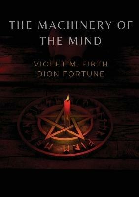 The Machinery of the Mind - Violet M Firth,Dion Fortune - cover