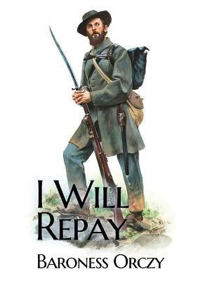 I Will Repay: A 1906 sequel novel to the Scarlet Pimpernel - Baroness Orczy - cover