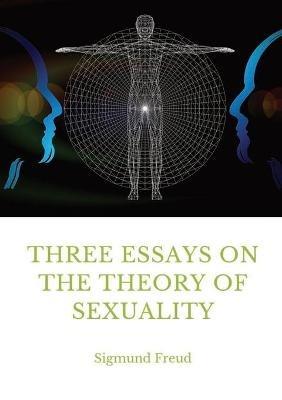 Three Essays on the Theory of Sexuality: A 1905 work by Sigmund Freud, the founder of psychoanalysis, in which the author advances his theory of sexuality, in particular its relation to childhood. - Sigmund Freud - cover