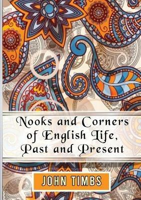 Nooks and Corners of English Life, Past and Present - John Timbs - cover