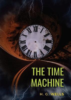 The Time Machine: A 1895 science fiction novella by H. G. Wells (original unabridged 1895 version) - H G Wells - cover