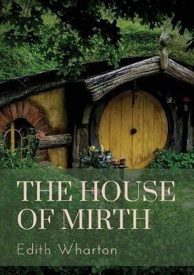 The House of Mirth: a 1905 novel by the American author Edith Wharton. It tells the story of Lily Bart, a well-born but impoverished woman belonging to New York City's high society around the turn of the last century. - Edith Wharton - cover