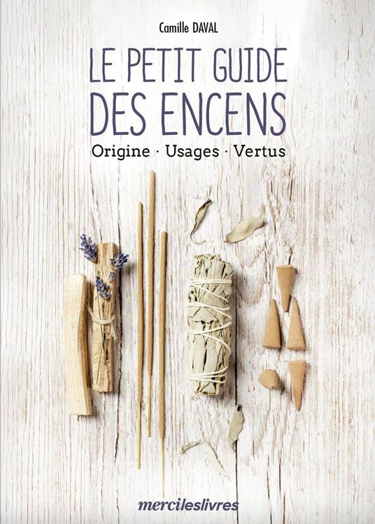 Le petit guide des encens : origine, usages, vertus