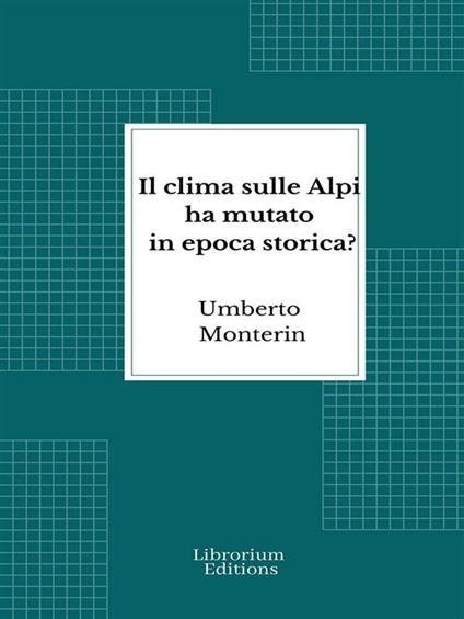 Il clima sulle Alpi ha mutato in epoca storica? - Umberto Monterin - ebook